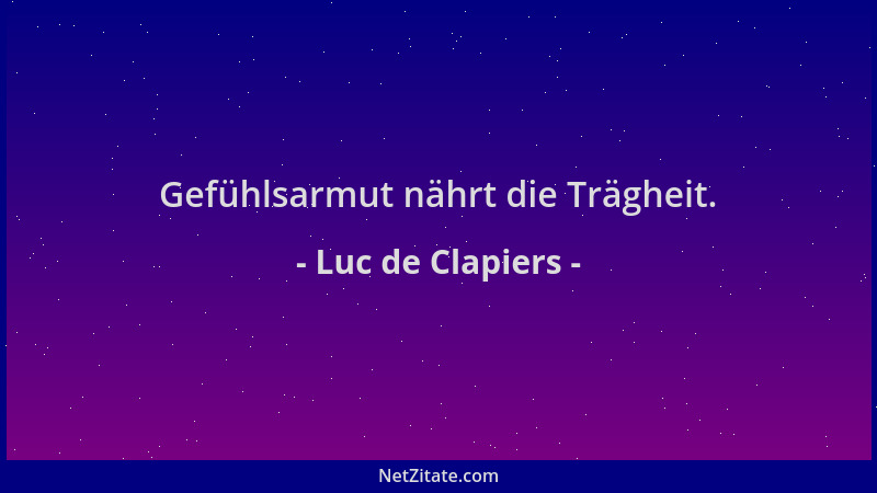 Luc de Clapiers - Gefühlsarmut nährt die Trägheit....