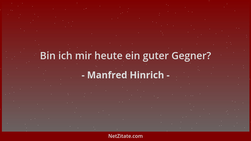 Manfred Hinrich - Bin ich mir heute ein guter Gegner?...