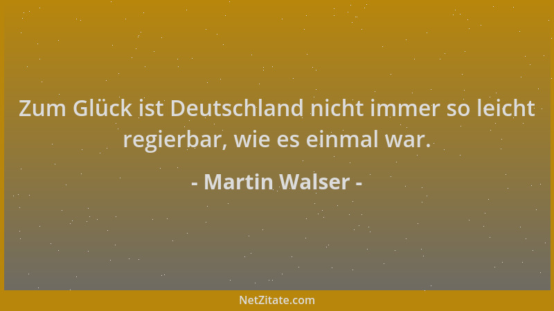 Martin Walser - Zum Glück ist Deutschland nicht immer so leicht regierbar, wie es einmal war....