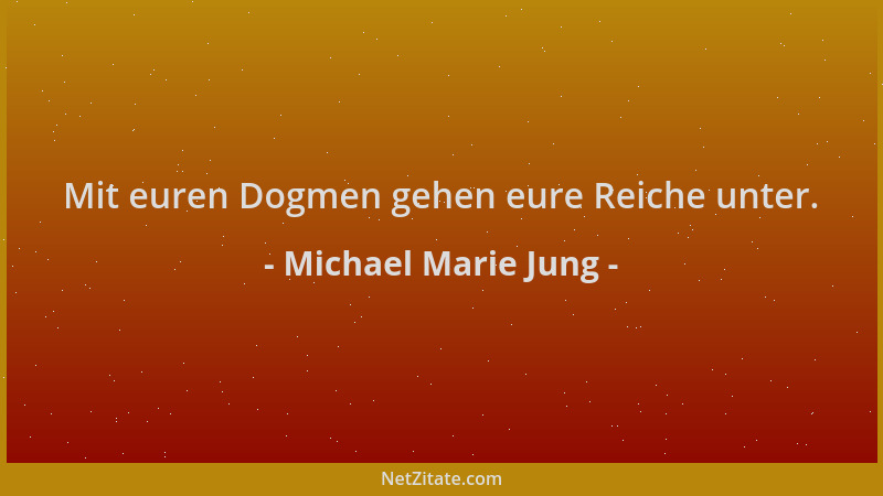 Michael Marie Jung - Mit euren Dogmen gehen eure Reiche unter....