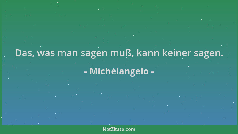 Michelangelo - Das, was man sagen muß, kann keiner sagen....