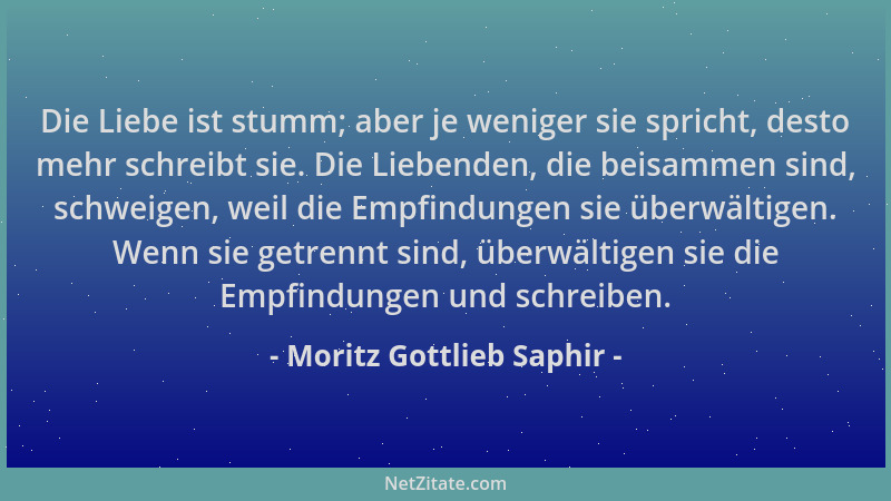 Moritz Gottlieb Saphir - Die Liebe ist stumm; aber je weniger sie spricht, desto mehr schreibt sie. Die Liebenden, die beis...