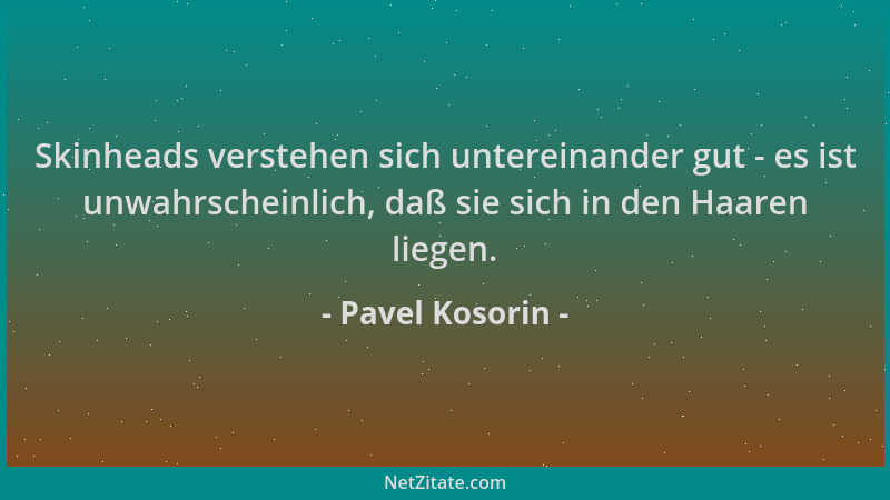 Pavel Kosorin - Skinheads verstehen sich untereinander gut - es ist unwahrscheinlich, daß sie sich in den Haaren liegen....