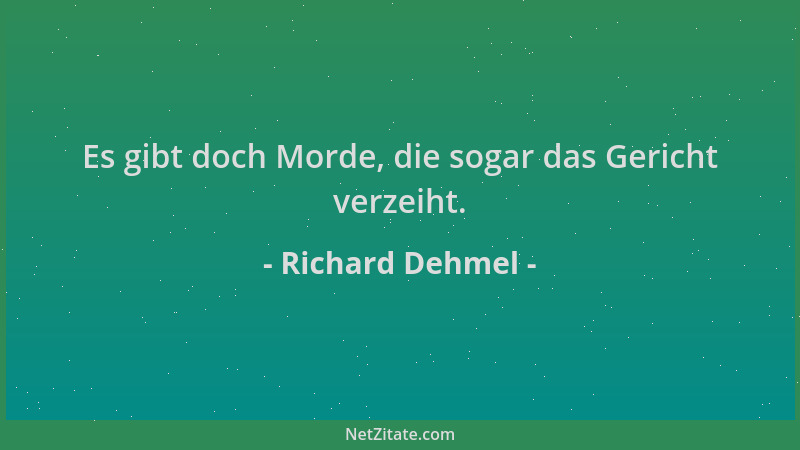 Richard Dehmel - Es gibt doch Morde, die sogar das Gericht verzeiht....