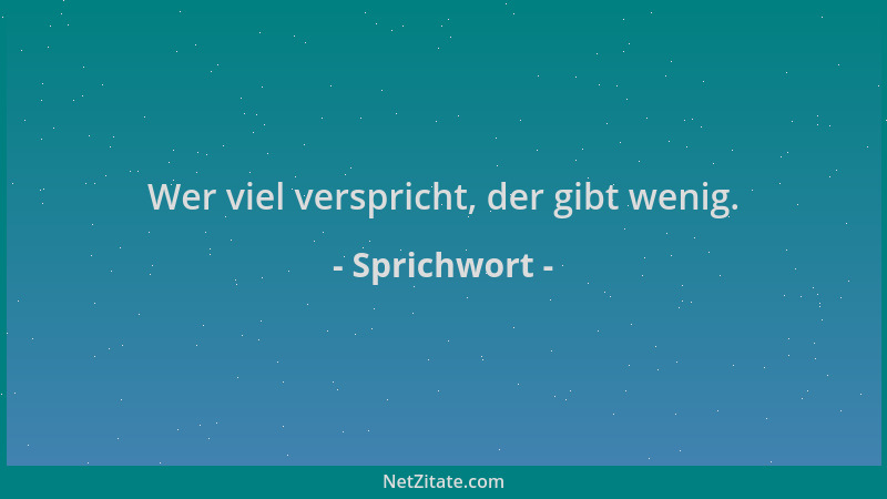 Sprichwort - Wer viel verspricht, der gibt wenig....