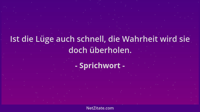 Sprichwort - Ist die Lüge auch schnell, die Wahrheit wird sie doch überholen....