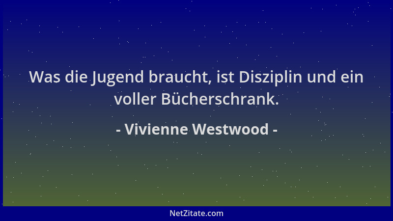 Vivienne Westwood - Was die Jugend braucht, ist Disziplin und ein voller Bücherschrank....