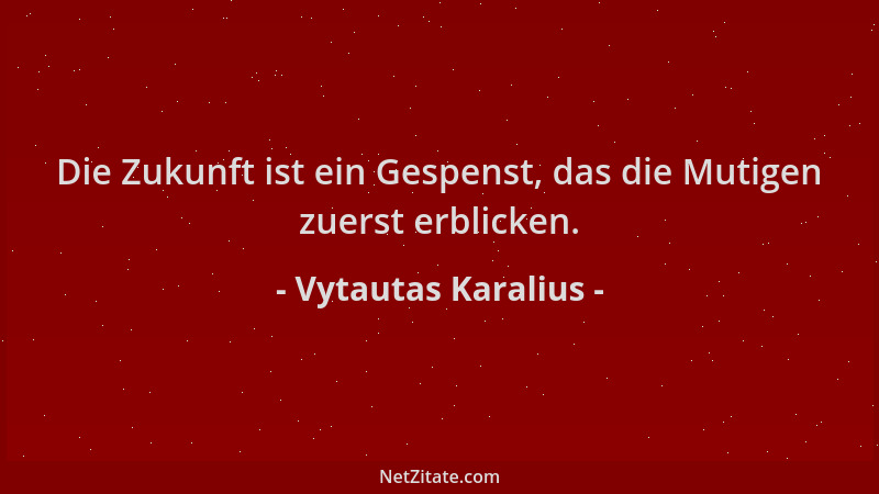 Vytautas Karalius - Die Zukunft ist ein Gespenst, das die Mutigen zuerst erblicken....