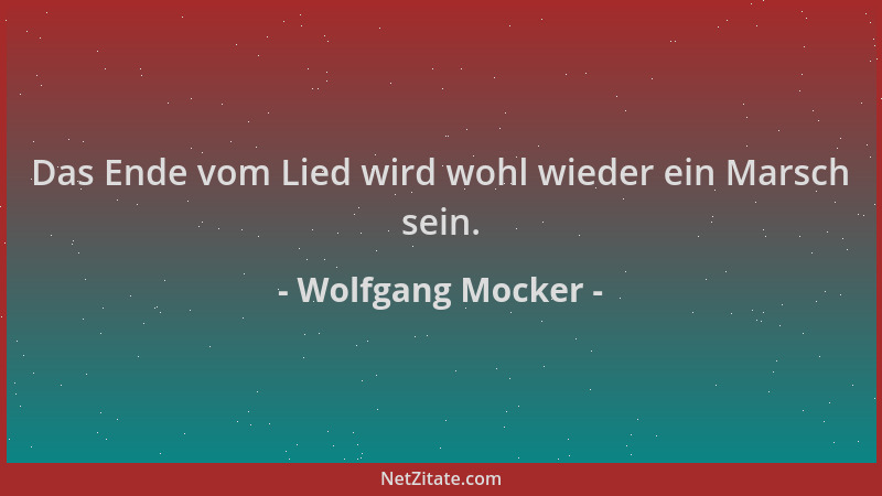 Wolfgang Mocker - Das Ende vom Lied wird wohl wieder ein Marsch sein....