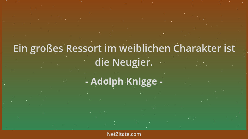 Adolph Knigge - Ein großes Ressort im weiblichen Charakter ist die Neugier....