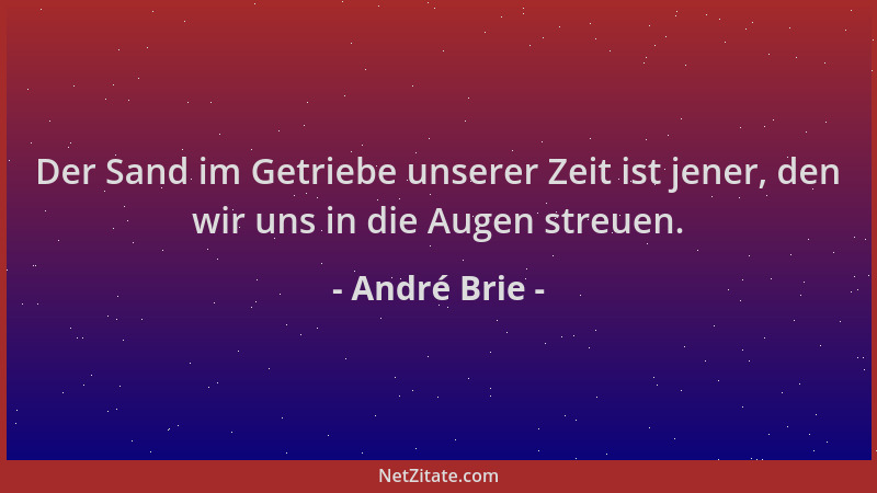 André Brie - Der Sand im Getriebe unserer Zeit ist jener, den wir uns in die Augen streuen....
