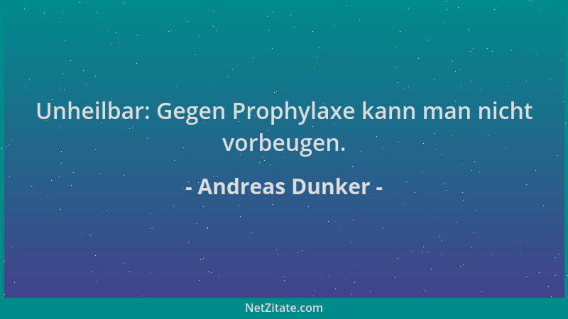 Andreas Dunker - Unheilbar: Gegen Prophylaxe kann man nicht vorbeugen....