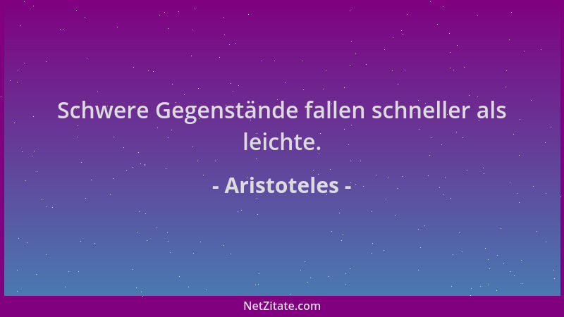Aristoteles - Schwere Gegenstände fallen schneller als leichte....