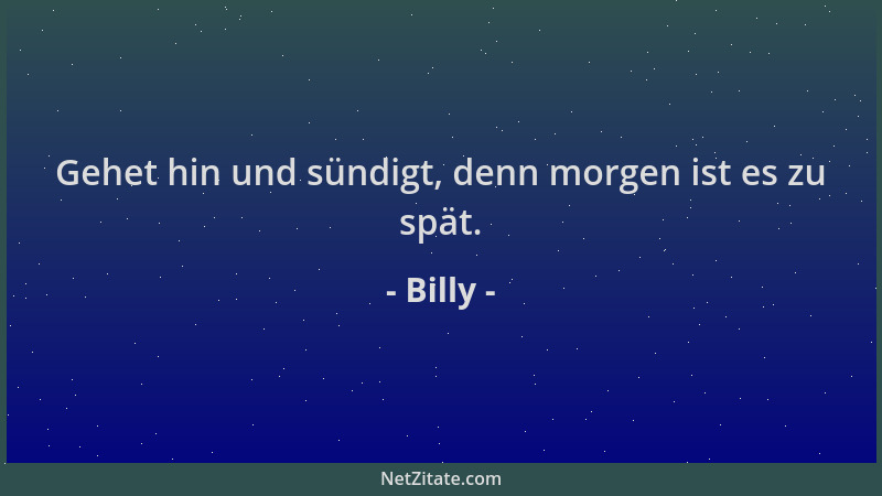 Billy - Gehet hin und sündigt, denn morgen ist es zu spät....