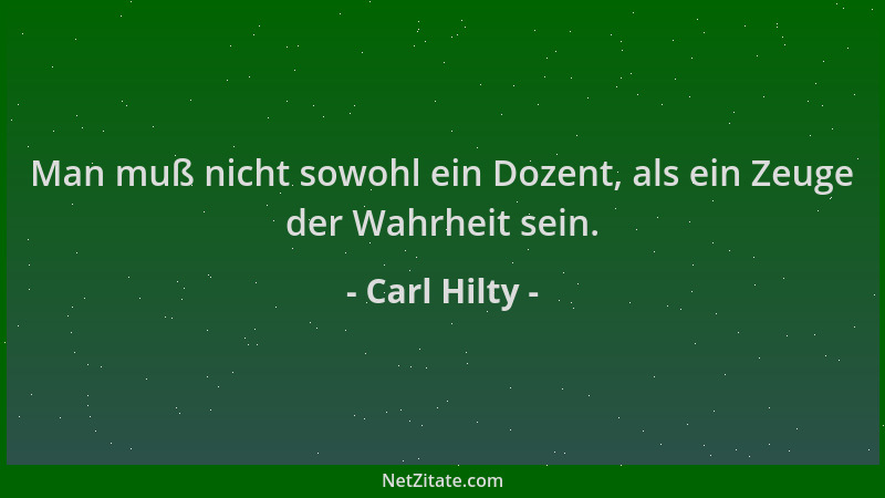 Carl Hilty - Man muß nicht sowohl ein Dozent, als ein Zeuge der Wahrheit sein....