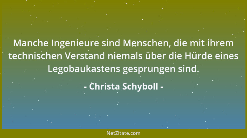Christa Schyboll - Manche Ingenieure sind Menschen, die mit ihrem technischen Verstand niemals über die Hürde eines Legobau...