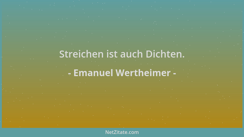 Emanuel Wertheimer - Streichen ist auch Dichten....
