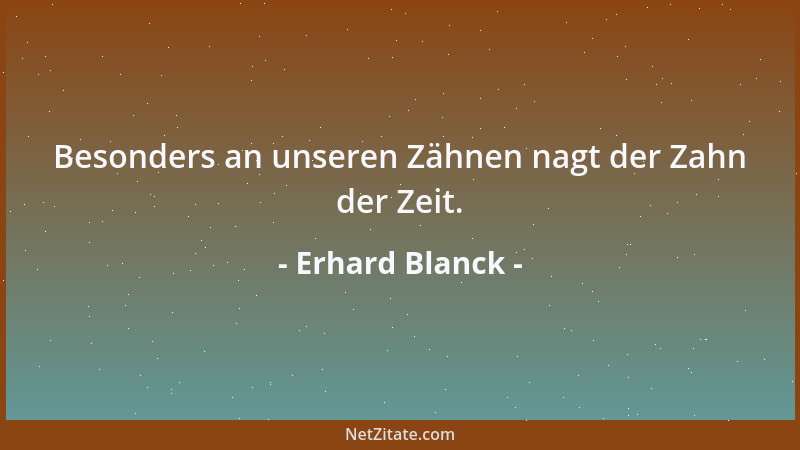 Erhard Blanck - Ungerechtigkeit ist nicht das Diminutiv des Unrechts, sondern die Wurzel allen Übels....