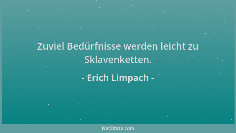 Erich Limpach - Zuviel Bedürfnisse werden leicht zu Sklavenketten....