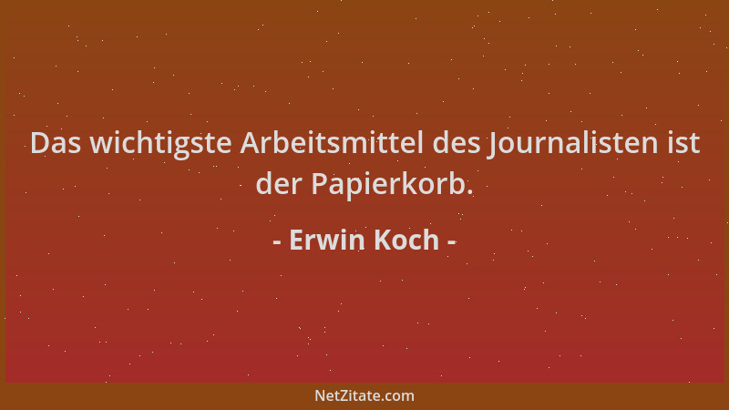 Erwin Koch - Das wichtigste Arbeitsmittel des Journalisten ist der Papierkorb....