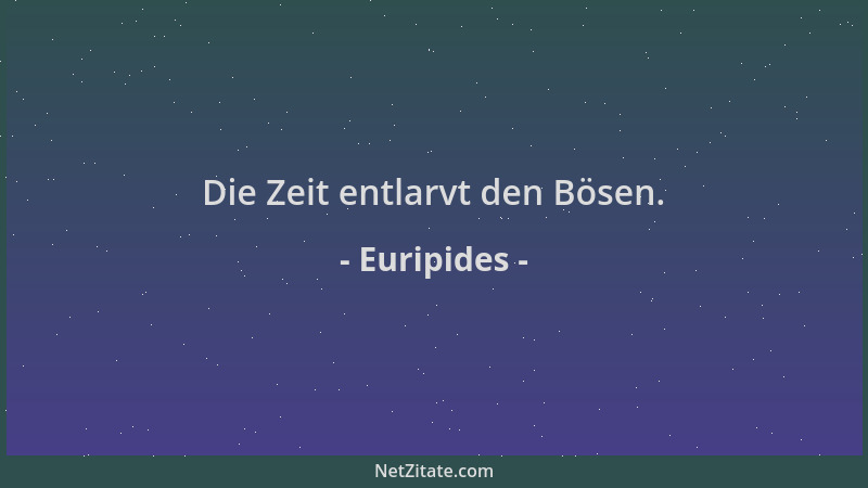 Euripides - Die Zeit entlarvt den Bösen....