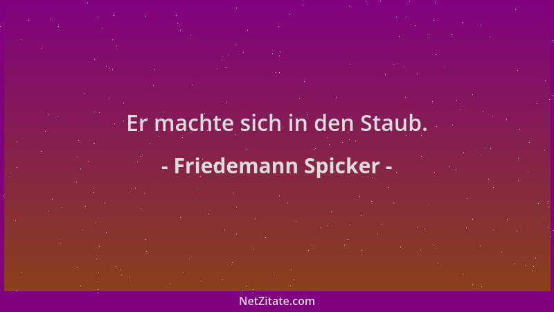 Friedemann Spicker - Er machte sich in den Staub....