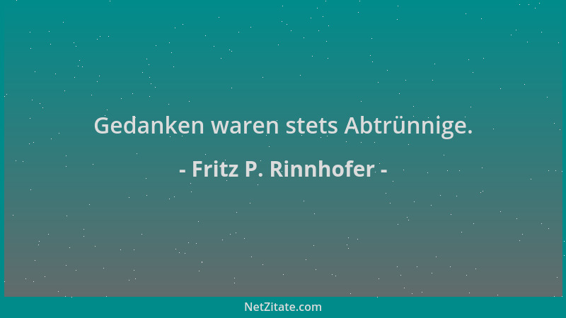 Fritz P. Rinnhofer - Gedanken waren stets Abtrünnige....