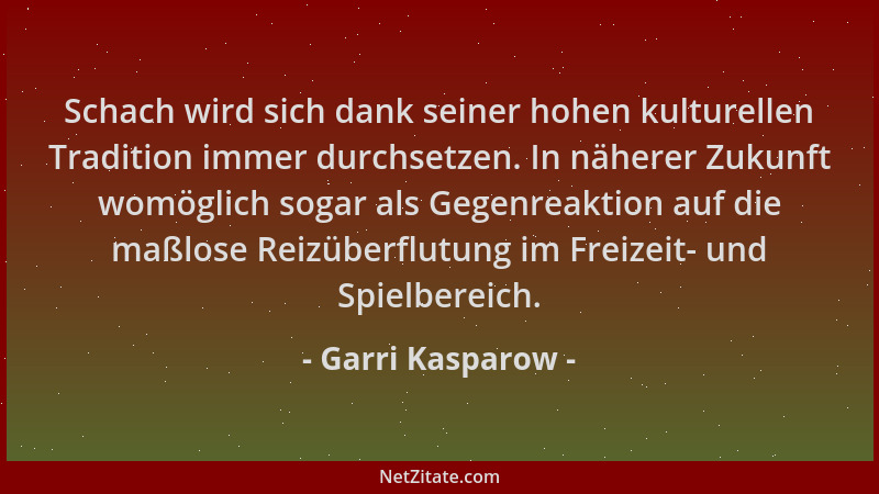 Garri Kasparow - Schach wird sich dank seiner hohen kulturellen Tradition immer durchsetzen. In näherer Zukunft womöglich s...
