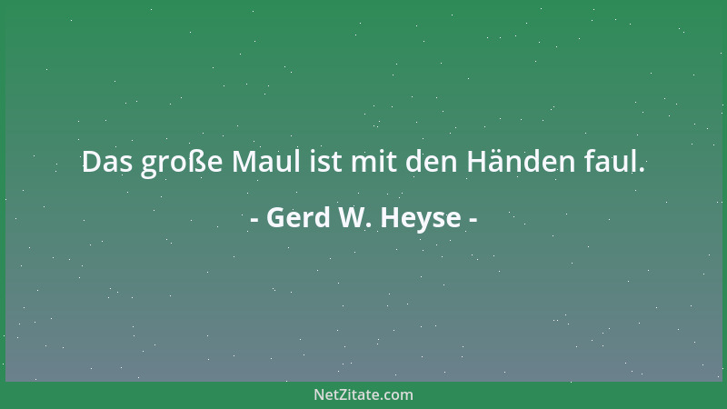 Gerd W. Heyse - Das große Maul ist mit den Händen faul....