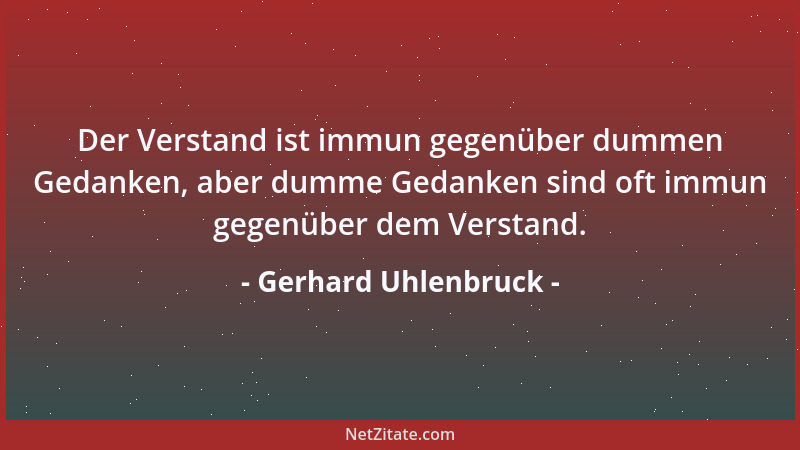 Gerhard Uhlenbruck - Der Verstand ist immun gegenüber dummen Gedanken, aber dumme Gedanken sind oft immun gegenüber dem Ver...