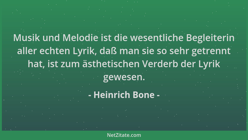Heinrich Bone - Musik und Melodie ist die wesentliche Begleiterin aller echten Lyrik, daß man sie so sehr getrennt hat, ist...