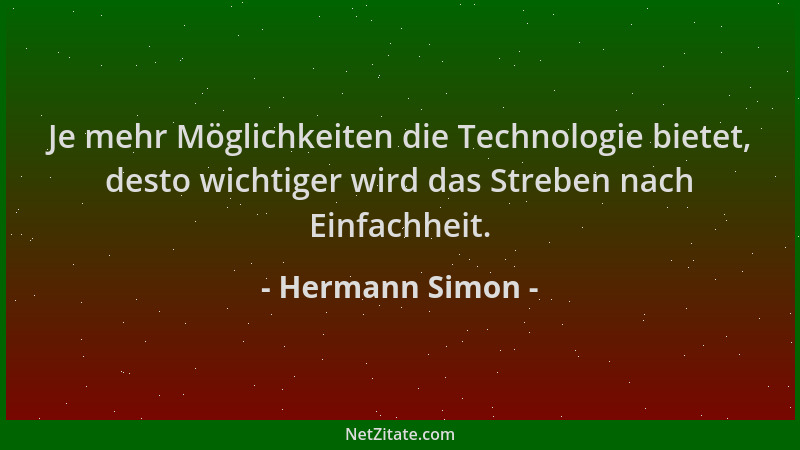 Hermann Simon - Je mehr Möglichkeiten die Technologie bietet, desto wichtiger wird das Streben nach Einfachheit....