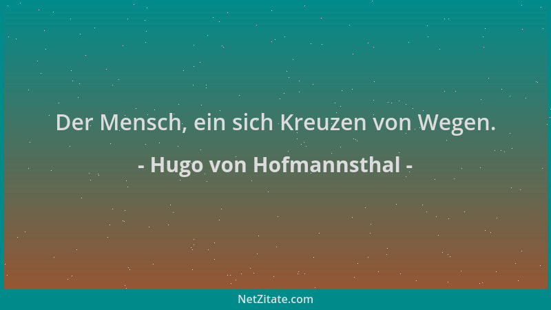 Hugo von Hofmannsthal - Der Mensch, ein sich Kreuzen von Wegen....