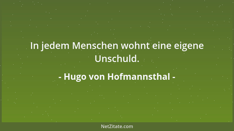 Hugo von Hofmannsthal - In jedem Menschen wohnt eine eigene Unschuld....