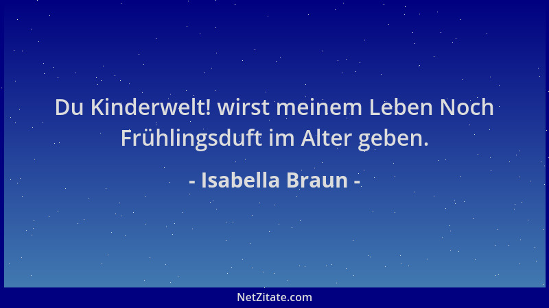 Isabella Braun - Du Kinderwelt! wirst meinem Leben Noch Frühlingsduft im Alter geben....