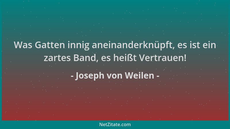 Joseph von Weilen - Was Gatten innig aneinanderknüpft, es ist ein zartes Band, es heißt Vertrauen!...