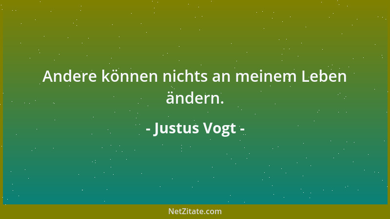 Justus Vogt - Andere können nichts an meinem Leben ändern....