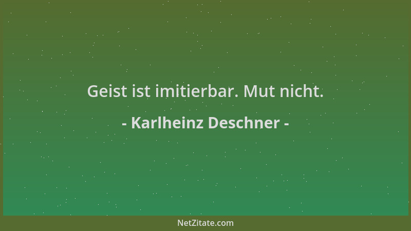 Karlheinz Deschner - Geist ist imitierbar. Mut nicht....