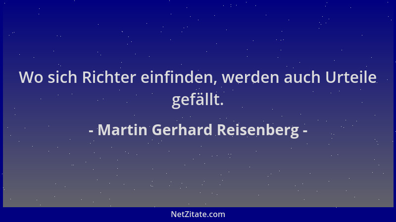 Martin Gerhard Reisenberg - Wo sich Richter einfinden, werden auch Urteile gefällt....