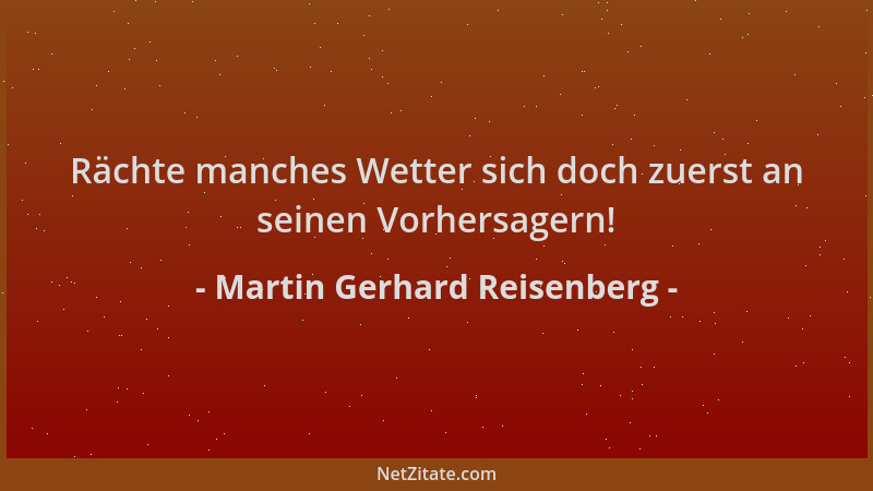 Martin Gerhard Reisenberg - Rächte manches Wetter sich doch zuerst an seinen Vorhersagern!...