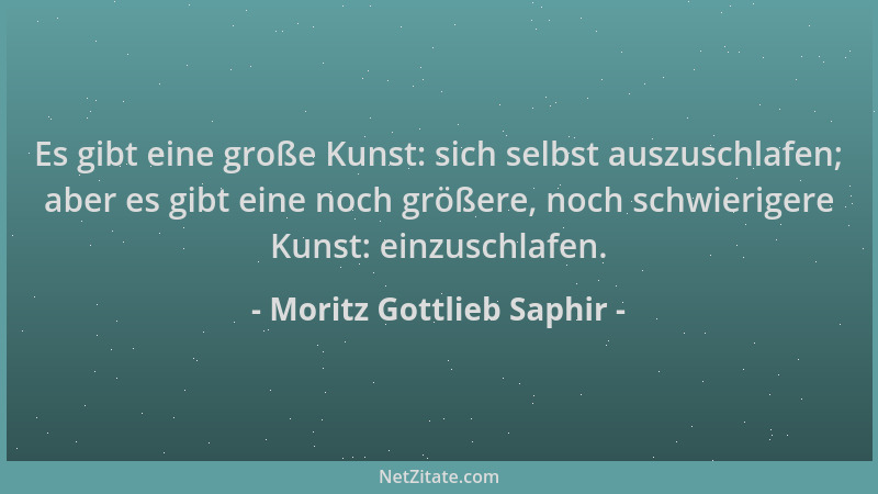 Moritz Gottlieb Saphir - Es gibt eine große Kunst: sich selbst auszuschlafen; aber es gibt eine noch größere, noch schwieri...