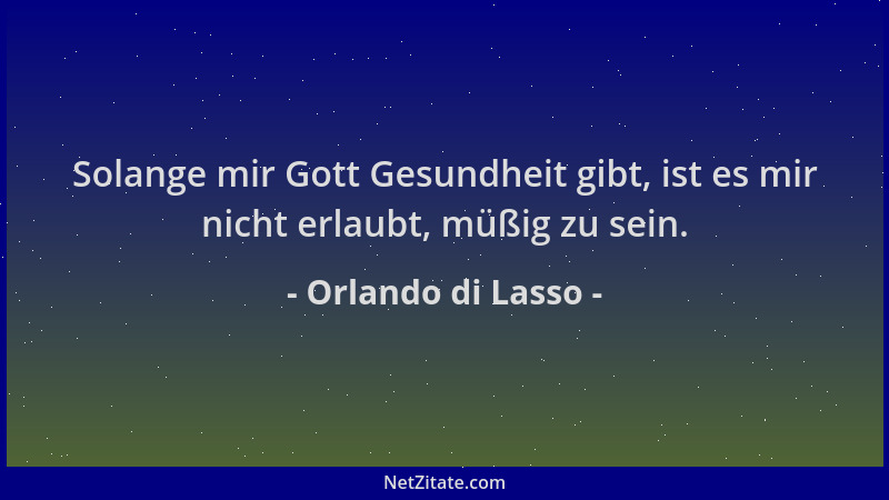 Orlando di Lasso - Solange mir Gott Gesundheit gibt, ist es mir nicht erlaubt, müßig zu sein....