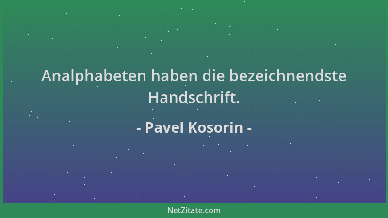 Pavel Kosorin - Analphabeten haben die bezeichnendste Handschrift....