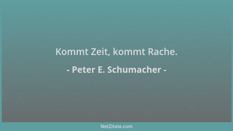 Peter E. Schumacher - Kommt Zeit, kommt Rache....