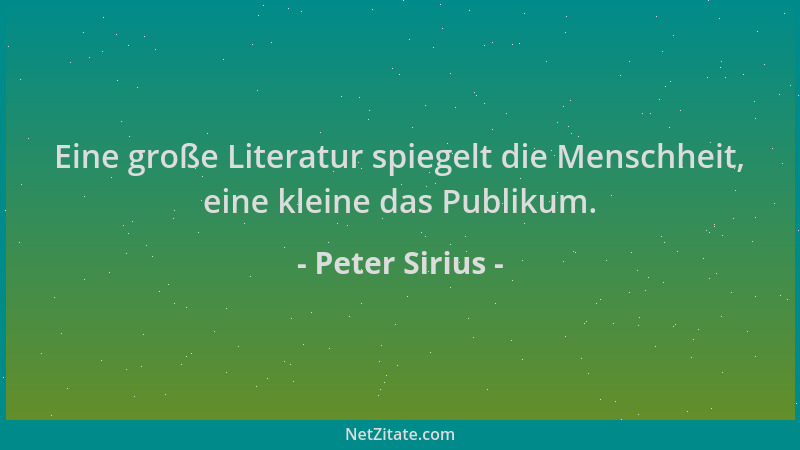 Peter Sirius - Eine große Literatur spiegelt die Menschheit, eine kleine das Publikum....
