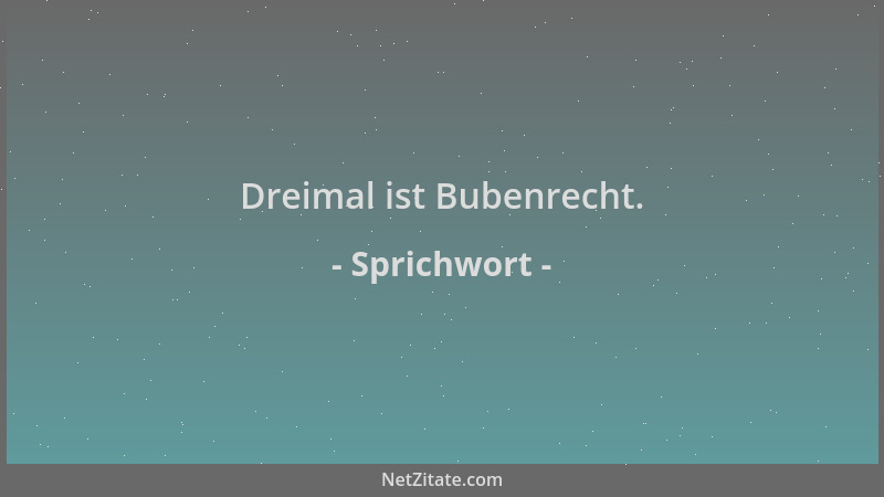 Sprichwort - Dreimal ist Bubenrecht....