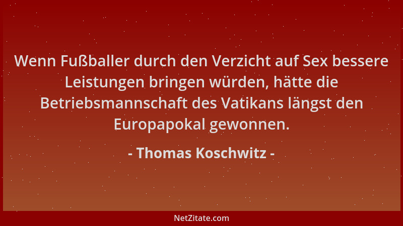Thomas Koschwitz - Wenn Fußballer durch den Verzicht auf Sex bessere Leistungen bringen würden, hätte die Betriebsmannschaf...