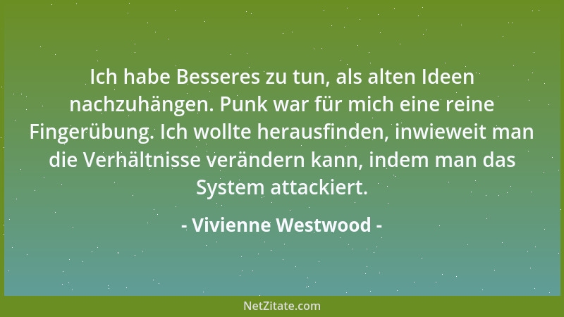 Vivienne Westwood - Ich benutze die Mode als Vorwand, um über kulturelle Erscheinungen im Allgemeinen zu sprechen, denn dor...