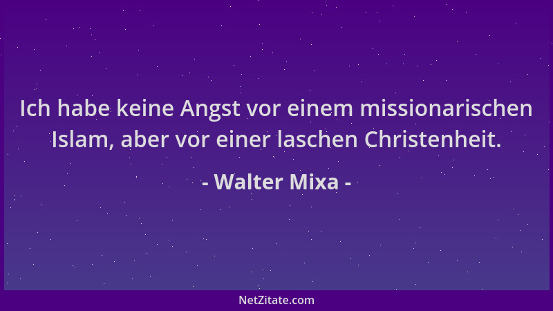 Walter Mixa - Ich habe keine Angst vor einem missionarischen Islam, aber vor einer laschen Christenheit....