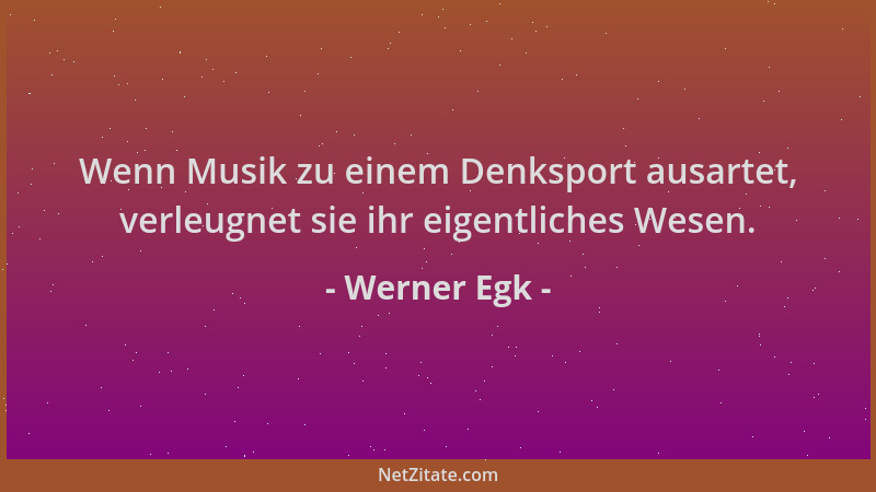 Werner Egk - Wenn Musik zu einem Denksport ausartet, verleugnet sie ihr eigentliches Wesen....